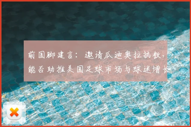 前国脚建言:邀请瓜迪奥拉执教,能否助推美国足球市场与球迷增长?