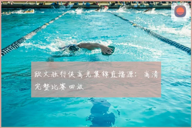 欧文独行侠高光集锦直播源:高清完整比赛回放